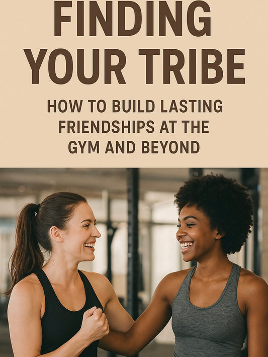 Finding Your Tribe: How to Build Lasting Friendships at the Gym and Beyond